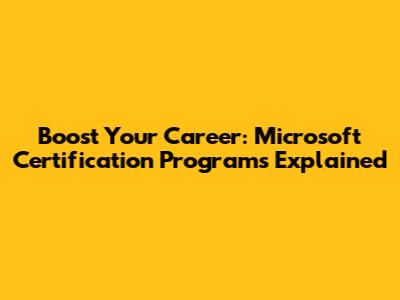 Boost Your Career: Microsoft Certification Programs Explained