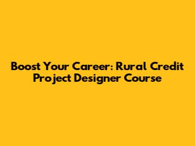 Boost Your Career: Rural Credit Project Designer Course