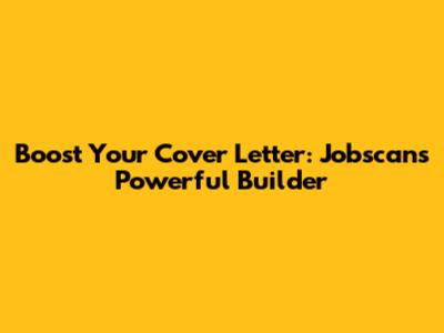 Boost Your Cover Letter: Jobscan's Powerful Builder