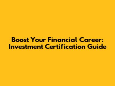 Boost Your Financial Career: Investment Certification Guide