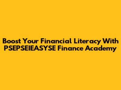 Boost Your Financial Literacy With PSEPSEIEASYSE Finance Academy