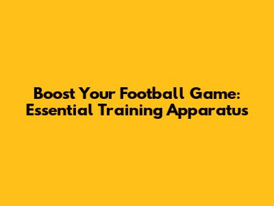 Boost Your Football Game: Essential Training Apparatus