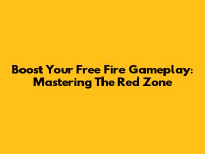 Boost Your Free Fire Gameplay: Mastering The Red Zone