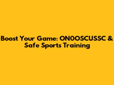 Boost Your Game: ON0OSCUSSC & Safe Sports Training