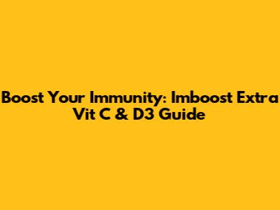 Boost Your Immunity: Imboost Extra Vit C & D3 Guide