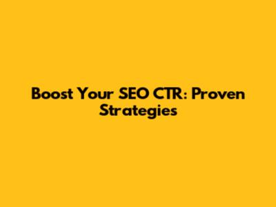 Boost Your SEO CTR: Proven Strategies