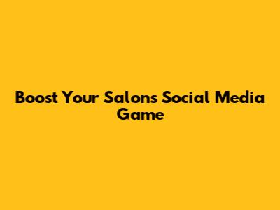 Boost Your Salon's Social Media Game