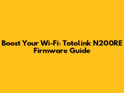 Boost Your Wi-Fi: Totolink N200RE Firmware Guide