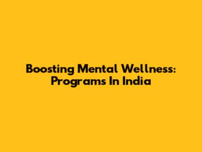 Boosting Mental Wellness: Programs In India