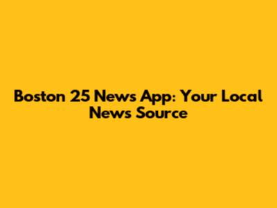 Boston 25 News App: Your Local News Source