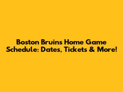 Boston Bruins Home Game Schedule: Dates, Tickets & More!