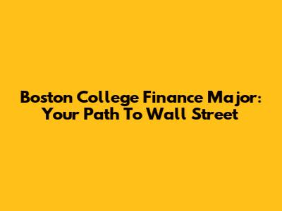 Boston College Finance Major: Your Path To Wall Street