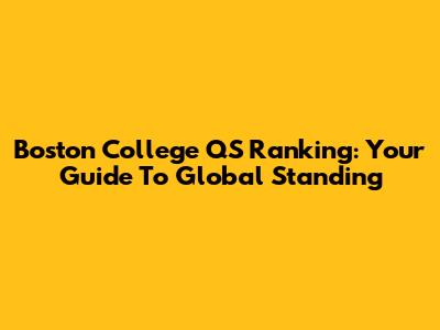Boston College QS Ranking: Your Guide To Global Standing