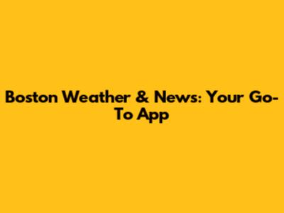 Boston Weather & News: Your Go-To App