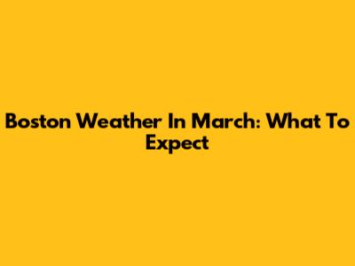 Boston Weather In March: What To Expect