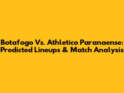 Botafogo Vs. Athletico Paranaense: Predicted Lineups & Match Analysis