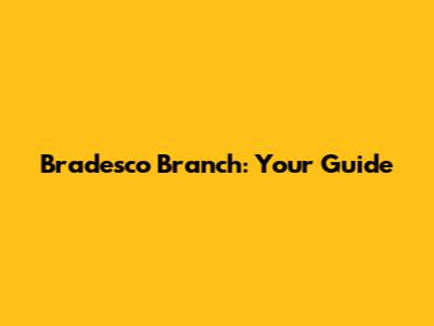 Bradesco Branch: Your Guide