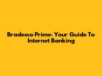 Bradesco Prime: Your Guide To Internet Banking