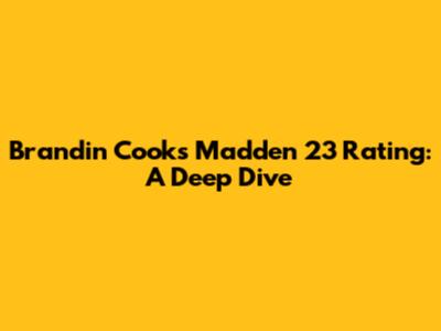 Brandin Cooks Madden 23 Rating: A Deep Dive