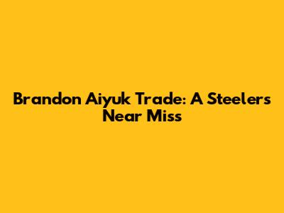 Brandon Aiyuk Trade: A Steelers Near Miss