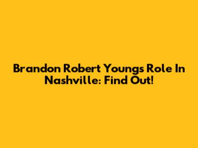 Brandon Robert Young's Role In Nashville: Find Out!