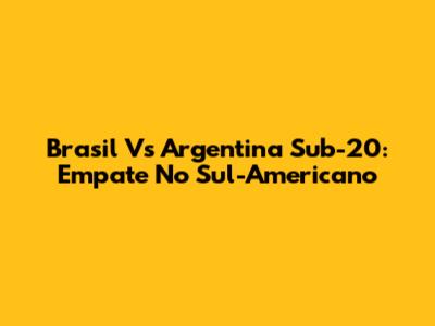Brasil Vs Argentina Sub-20: Empate No Sul-Americano