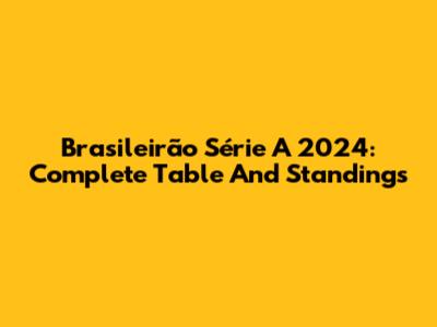 Brasileirão Série A 2024: Complete Table And Standings