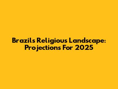 Brazil's Religious Landscape: Projections For 2025