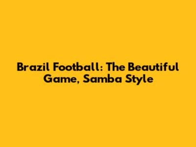 Brazil Football: The Beautiful Game, Samba Style