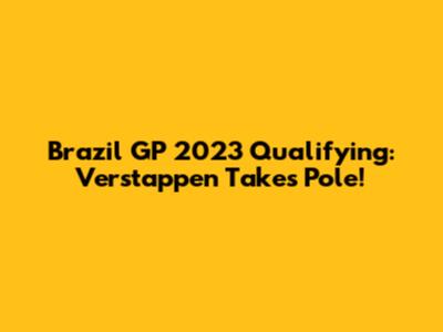 Brazil GP 2023 Qualifying: Verstappen Takes Pole!