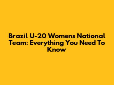 Brazil U-20 Women's National Team: Everything You Need To Know