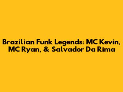 Brazilian Funk Legends: MC Kevin, MC Ryan, & Salvador Da Rima