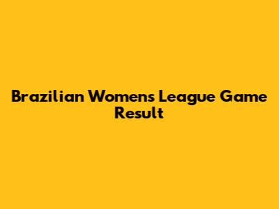 Brazilian Women's League Game Result