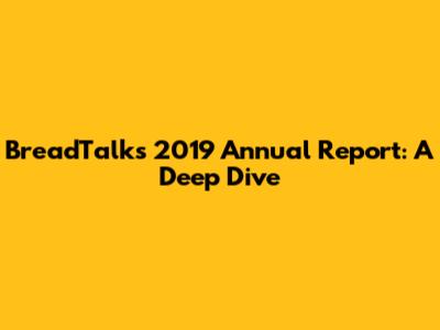 BreadTalk's 2019 Annual Report: A Deep Dive