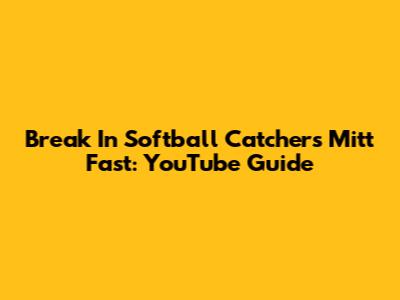 Break In Softball Catcher's Mitt Fast: YouTube Guide