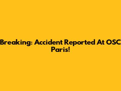 Breaking: Accident Reported At OSC Paris!