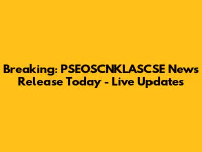 Breaking: PSEOSCNKLASCSE News Release Today - Live Updates