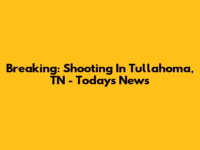 Breaking: Shooting In Tullahoma, TN - Today's News