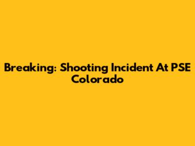 Breaking: Shooting Incident At PSE Colorado