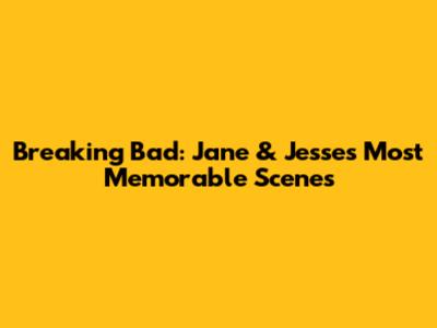 Breaking Bad: Jane & Jesse's Most Memorable Scenes