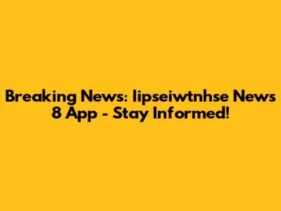 Breaking News: Iipseiwtnhse News 8 App - Stay Informed!