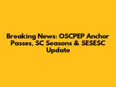 Breaking News: OSCPEP Anchor Passes, SC Seasons & SESESC Update