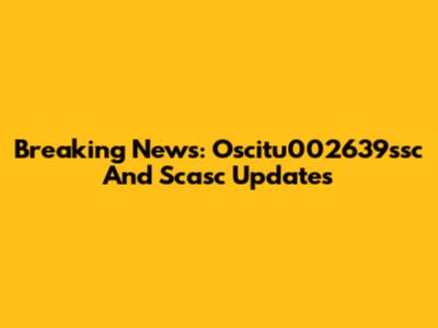 Breaking News: Oscitu002639ssc And Scasc Updates