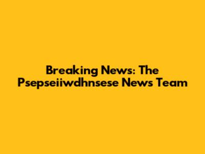 Breaking News: The Psepseiiwdhnsese News Team