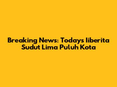 Breaking News: Today's Iiberita Sudut Lima Puluh Kota