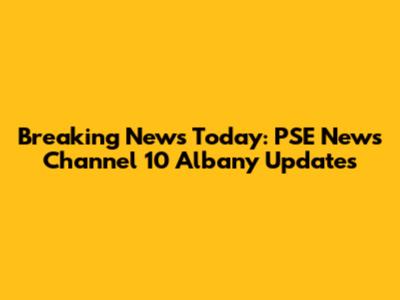 Breaking News Today: PSE News Channel 10 Albany Updates