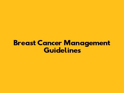 Breast Cancer Management Guidelines