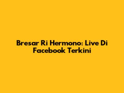 Bresar Ri Hermono: Live Di Facebook Terkini