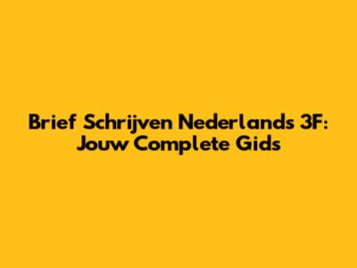Brief Schrijven Nederlands 3F: Jouw Complete Gids