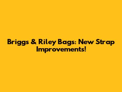 Briggs & Riley Bags: New Strap Improvements!